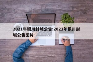 2021年银川封城公告:2021年银川封城公告图片