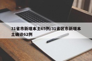 31省市新增本土65例/31省区市新增本土确诊62例